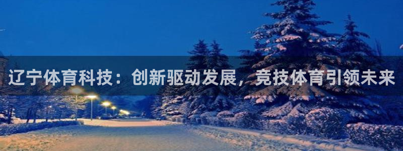 辽宁体育科技：创新驱动发展，竞技体育引领未来