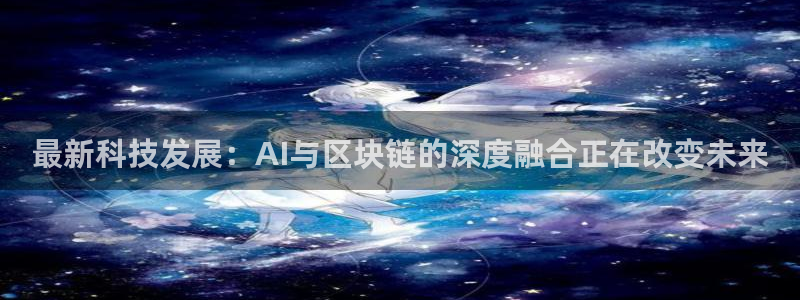 最新科技发展：AI与区块链的深度融合正在改变未来